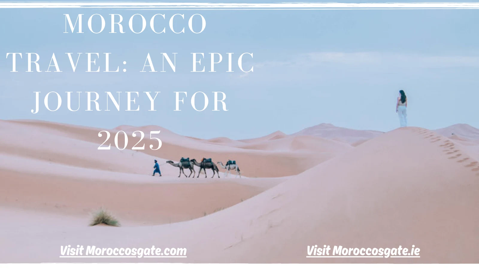 The Ultimate Guide to Morocco Travel: An Epic Journey for 2025