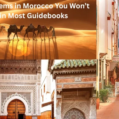 7 Hidden Gems in Morocco You Won’t Find in Most Guidebooks