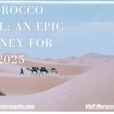 The Ultimate Guide to Morocco Travel: An Epic Journey for 2025